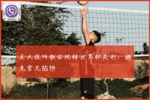 五大技巧教你玩转世界杯足彩，避免常见陷阱