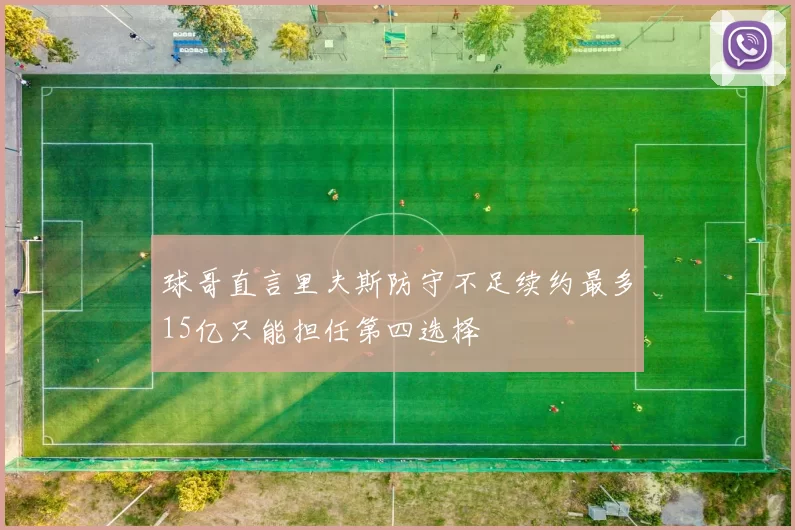 球哥直言里夫斯防守不足续约最多15亿只能担任第四选择