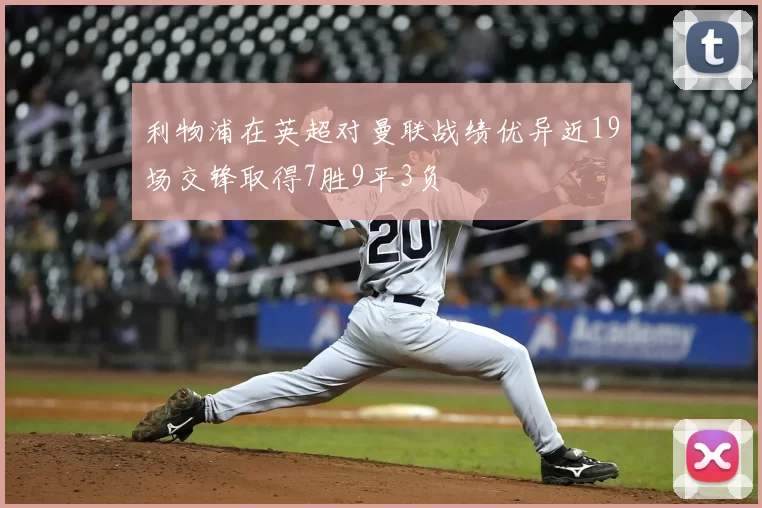 利物浦在英超对曼联战绩优异近19场交锋取得7胜9平3负