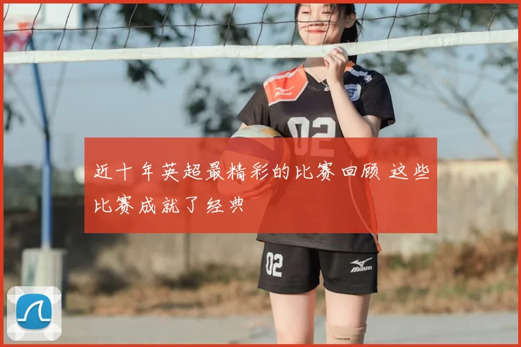 近十年英超最精彩的比赛回顾 这些比赛成就了经典