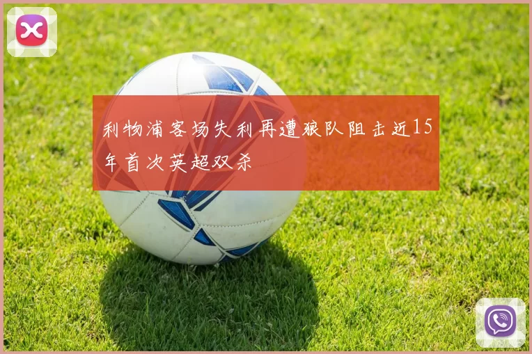 利物浦客场失利再遭狼队阻击近15年首次英超双杀