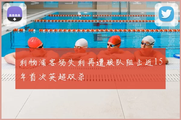 利物浦客场失利再遭狼队阻击近15年首次英超双杀