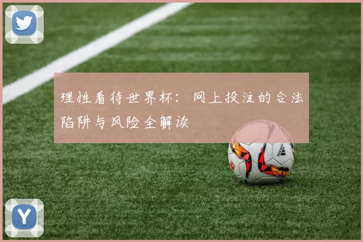 理性看待世界杯:网上投注的合法陷阱与风险全解读