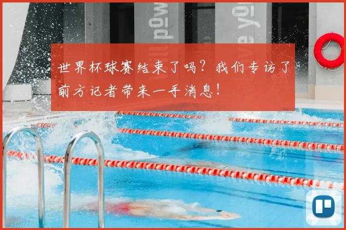 世界杯球赛结束了吗？我们专访了前方记者带来一手消息！