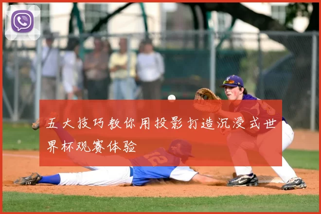 五大技巧教你用投影打造沉浸式世界杯观赛体验