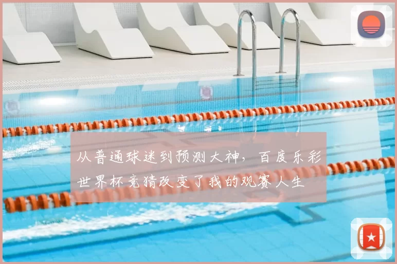 从普通球迷到预测大神,百度乐彩世界杯竞猜改变了我的观赛人生
