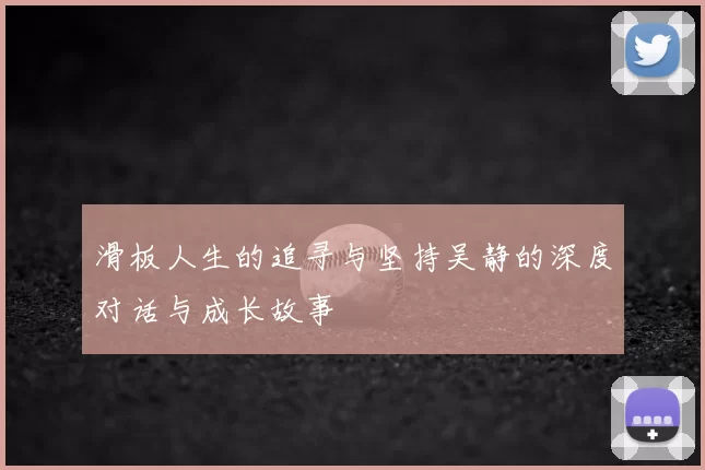 滑板人生的追寻与坚持吴静的深度对话与成长故事