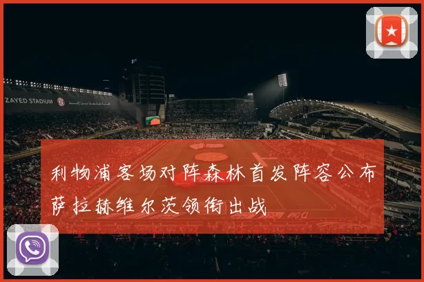 利物浦客场对阵森林首发阵容公布萨拉赫维尔茨领衔出战