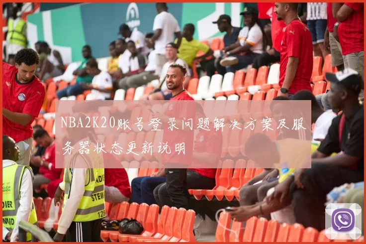 NBA2K20账号登录问题解决方案及服务器状态更新说明